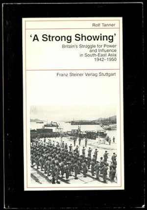 Bild des Verkufers fr A strong showing. Britain`s struggle for power and influence in South-East Asia 1942-1950. Beitrge zur Kolonial- und berseegeschichte, Band 60. zum Verkauf von Antiquariat Ralf Rindle