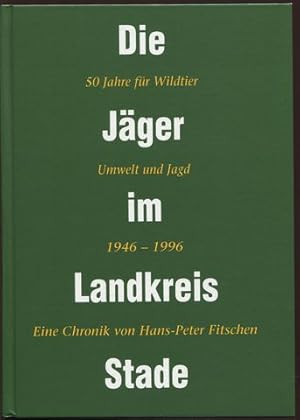 Die Jäger im Landkreis Stade. 50 Jahre für Wildtier Umwelt und Jagd 1946 -1996.