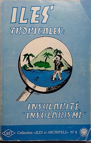 Iles tropicales : Insularité, "insularisme". Actes du colloque organisé à Bordeaux-Talence du 23 ...