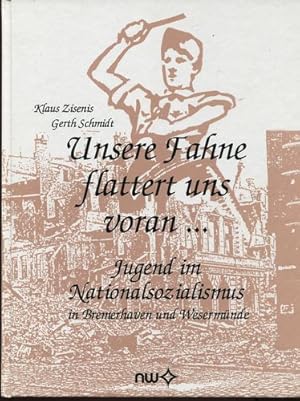 Unsere Fahne flattert uns voran. Jugend im Nationalsozialismus in Bremerhaven und Wesermünde.