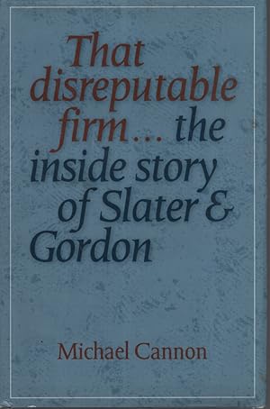 That Disreputable Firm. The Inside Story of Slater & Gordon