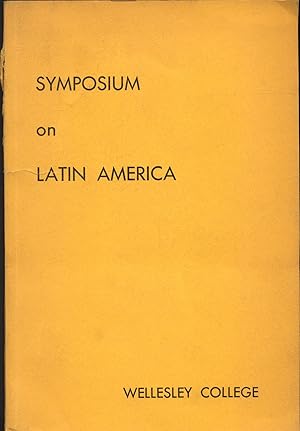 Symposium on Latin America. Presented by the Barnette Miller Foundation of Wellesley College Febr...