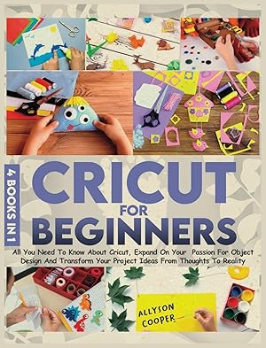 Seller image for Cricut For Beginners 4 books in 1: All You Need To Know About Cricut, Expand On Your Passion For Object Design And Transform Your Project Ideas From Thoughts To Reality for sale by Redux Books