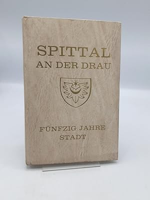 Fünfzig Jahre Stadt Spittal an der Drau - Festschrift zum Jubiläum der Stadterhebun