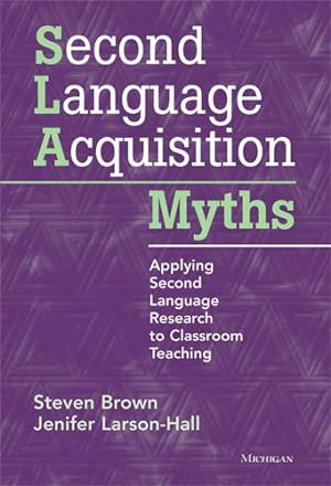 Image du vendeur pour Second Language Acquisition Myths : Applying Second Language Research to Classroom Teaching mis en vente par GreatBookPrices