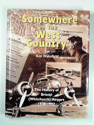 Seller image for Somewhere in the West Country": the history of Bristol (Whitchurch) Airport 1930 - 1957 for sale by Cotswold Internet Books