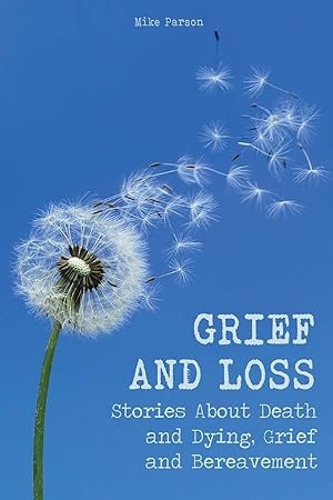 Bild des Verkufers fr Grief and Loss: Stories About Death and Dying, Grief and Bereavement zum Verkauf von Redux Books