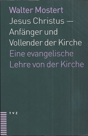 Bild des Verkufers fr Jesus Christus - Anfnger und Vollender der Kirche. Eine evangelische Lehre von der Kirche. zum Verkauf von Antiquariat Axel Kurta