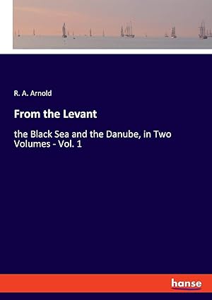 Seller image for From the Levant: the Black Sea and the Danube, in Two Volumes - Vol. 1 for sale by Redux Books