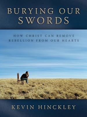 Seller image for Burying Our Swords: How Christ Can Remove Rebellion from Our Hearts for sale by Reliant Bookstore