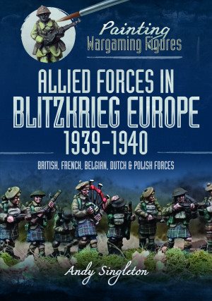 Seller image for Painting Wargaming Figures : Allied Forces in Blitzkrieg Europe, 1939-1940: British, French, Belgian, Dutch and Polish Forces for sale by GreatBookPrices
