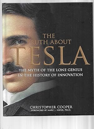 Seller image for THE TRUTH ABOUT TESLA: The Myth Of The Lone Genius In The History Of Innovation. Foreword By Marc J. Seifer, Ph.D. for sale by Chris Fessler, Bookseller