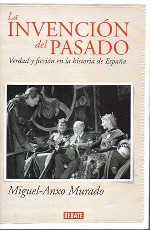 LA INVENCIÓN DEL PASADO. VERDAD Y FICCIÓN EN LA HISTORIA DE ESPAÑA.