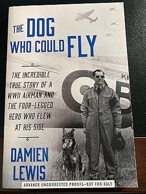 Immagine del venditore per The Dog Who Could Fly: The Incredible True Story of a WWII Airman and the Four-Legged Hero Who Flew At His Side, Advance Uncorrected Proofs, First Edition, New venduto da Park & Read Books