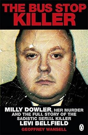 Seller image for The Bus Stop Killer: Milly Dowler, Her Murder and the Full Story of the Sadistic Serial Killer Levi Bellfield for sale by WeBuyBooks 2
