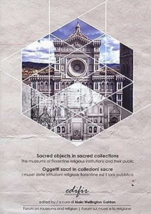 Immagine del venditore per Sacred Objects in Sacred Collections: The Museums of Florentine Religious Institutions and their Public / Oggetti sacri in collezioni sacre: i musei delle istituzioni religiose fiorentine e il loro pubblico. venduto da FIRENZELIBRI SRL