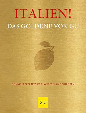 Italien! Das Goldene von GU Sonnenrezepte zum Glänzen und Genießen