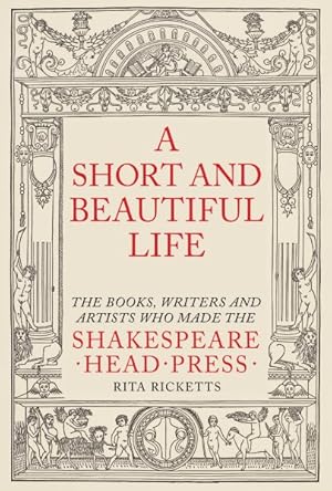 Seller image for Short and Beautiful Life : The Books, Writers and Artists Who Made the Shakespeare Head Press for sale by GreatBookPrices