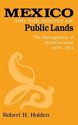 Seller image for Mexico and the Survey of Public Lands : The Management of Modernization 1876-1911 for sale by GreatBookPrices