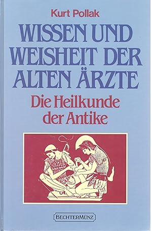 Wissen und Weisheit der alten Ärzte. Die Heilkunde der Antike