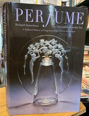 Perfume : Joy, Obsession, Scandal, Sin: A Cultural History of Fragrance from 1750 to the Present