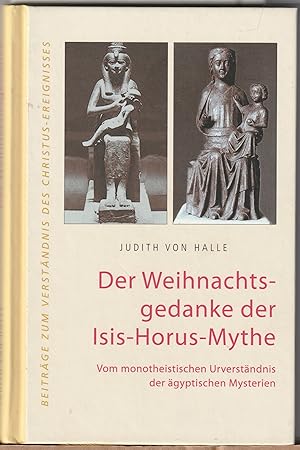 Der Weihnachtsgedanke der Isis-Horus-Mythe - Vom monotheistischen Urverständnis der ägyptischen M...