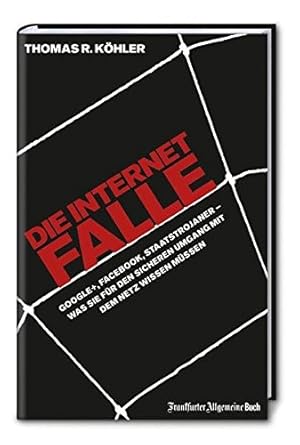 Bild des Verkufers fr Die Internetfalle Google+, Facebook, Staatstrojaner   was Sie fr den sicheren Umgang mit dem Netz wissen mssen zum Verkauf von Antiquariat Buchhandel Daniel Viertel