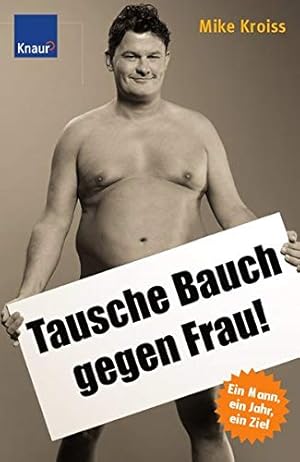 Seller image for Tausche Bauch gegen Frau! [ein Mann, ein Jahr, ein Ziel] for sale by Antiquariat Buchhandel Daniel Viertel