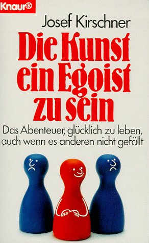 Seller image for Die Kunst, ein Egoist zu sein das Abenteuer, glcklich zu leben, auch wenn es anderen nicht gefllt for sale by Antiquariat Buchhandel Daniel Viertel