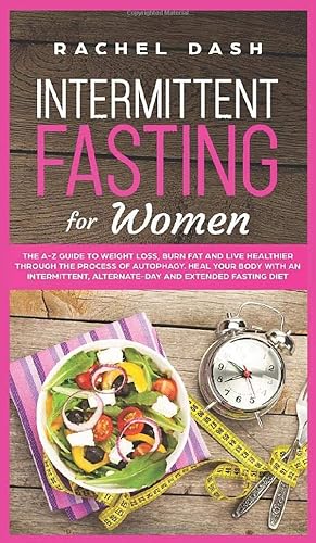 Immagine del venditore per Intermittent Fasting for Women: The A-Z Guide to Weight Loss, Burn Fat and Live Healthier Through the Process of Autophagy. Heal Your Body with an Intermittent, Alternate-Day and Extended Fasting Diet venduto da Redux Books