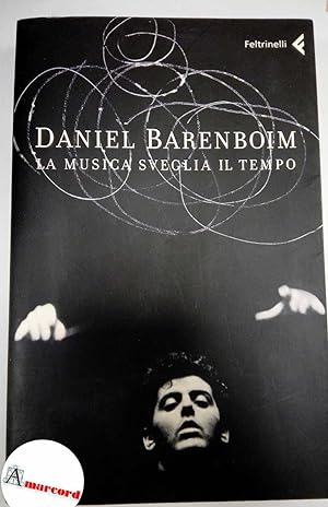 Barenboim Daniel. La musica sveglia il tempo. Feltrinelli 2008, Prima edizione autografata dall'a...