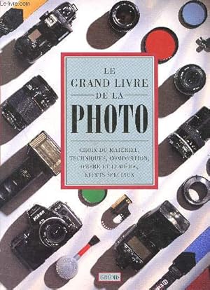 Bild des Verkufers fr Le grand livre de la photo - choix du materiel, techniques, composition, ombre et lumiere, effets speciaux zum Verkauf von Le-Livre