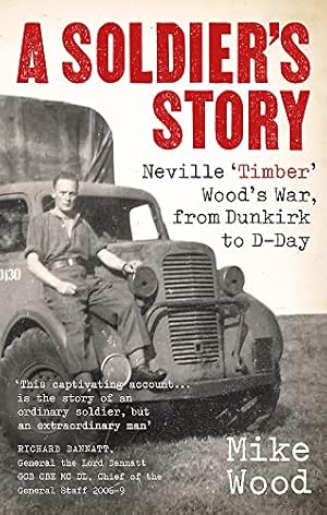 Bild des Verkufers fr A Soldier's Story: Neville Timber' Wood's War, from Dunkirk to D-Day zum Verkauf von WeBuyBooks