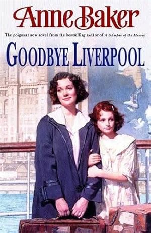 Seller image for Goodbye Liverpool: New beginnings are threatened by the past in this gripping family saga for sale by WeBuyBooks