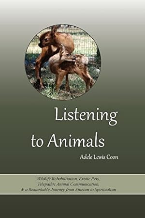 Immagine del venditore per Listening to Animals: Wildlife Rehabilitation, Exotic Pets, Telepathic Animal Communication, and a Remarkable Journey from Atheism to Spiritualism venduto da Reliant Bookstore