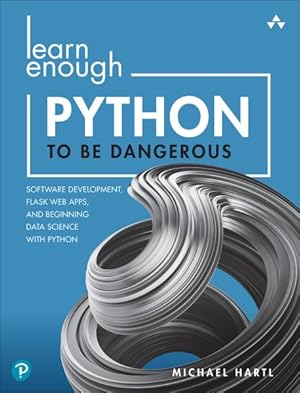 Seller image for Learn Enough Python to Be Dangerous : Software Development, Flask Web Apps, and Beginning Data Science With Python for sale by GreatBookPrices