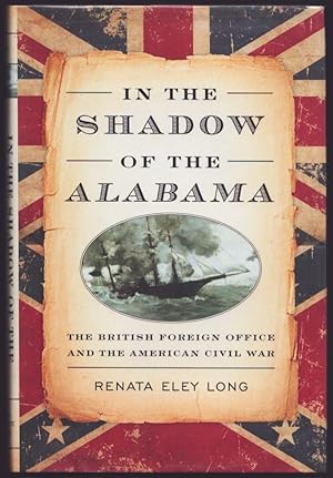 In the Shadow of the Alabama. The British Foreign Office and the American Civil War.