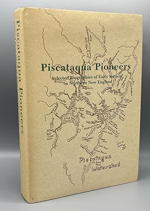 Piscataqua Pioneers Selected Biographies of Early Settlers in Northern New England