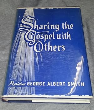 SHARING THE GOSPEL WITH OTHERS - Excerpts from the sermons of President George Albert Smith