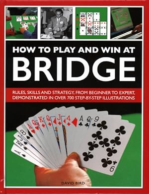Seller image for How to Play and Win at Bridge : Rules, Skills and Strategy, From Beginner to Expert, Demonstrated in Over 700 Step-by-Step Illustrations for sale by GreatBookPrices