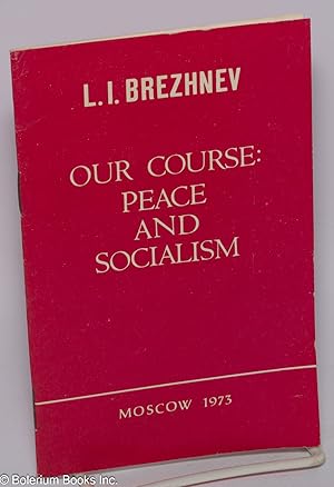 Bild des Verkufers fr Our Course: Peace and Socialism. (A Collection of Speeches by L. I. Brezhnev, General Secretary of the CPSU Central Committee May 1973) zum Verkauf von Bolerium Books Inc.