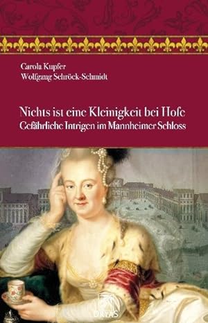 Bild des Verkufers fr Nichts ist eine Kleinigkeit bei Hofe: Gefhrliche Intrigen im Mannheimer Schloss zum Verkauf von Studibuch