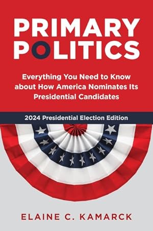 Imagen del vendedor de Primary Politics : Everything You Need to Know About How America Nominates Its Presidential Candidates a la venta por GreatBookPrices