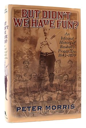 BUT DIDN'T WE HAVE FUN? An Informal History of Baseball's Pioneer Era, 1843-1870