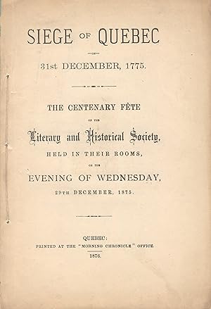 Siege of Quebec on 31st December, 1775. The centenary fete of the Literary and Historical Society...