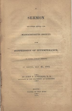 A sermon delivered before the Massachusetts Society for Suppression of Intemperance, at their ann...