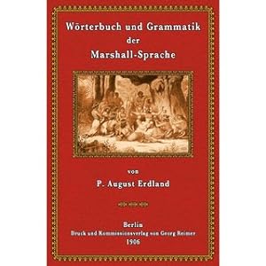 Wörterbuch und Grammatik der Marshall-Sprache Nebst ethnographischen Erläuterungen und kurzen Spr...