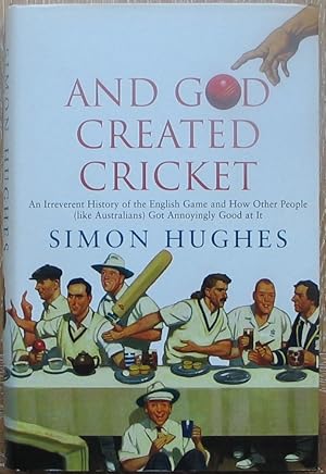 And God Created Cricker - An irreverent history of the English game and how other people (like Au...