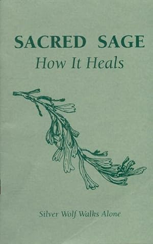 Seller image for Sacred sage : How it heals - Silver Wolf Walks Alone for sale by Book Hmisphres