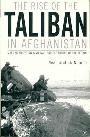 Seller image for The rise of the taliban in Afghanistan : Mass mobilization civil war and the future of the r?gion - N. Nojumi for sale by Book Hmisphres